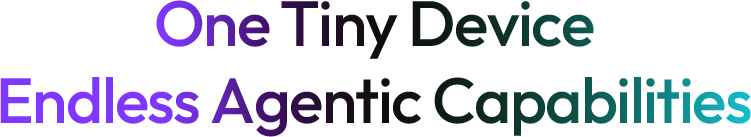 One Tiny Device, Endless Agentic Capabilities